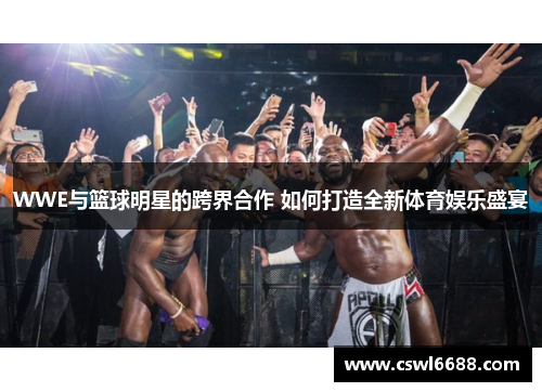 WWE与篮球明星的跨界合作 如何打造全新体育娱乐盛宴